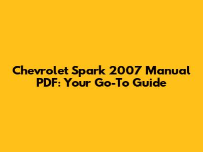 Chevrolet Spark 2007 Manual PDF: Your Go-To Guide