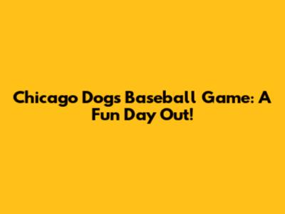 Chicago Dogs Baseball Game: A Fun Day Out!