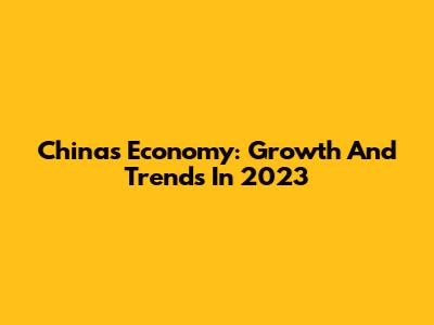 China's Economy: Growth And Trends In 2023