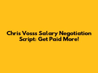 Chris Voss's Salary Negotiation Script: Get Paid More!