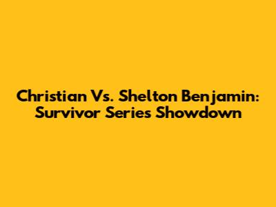 Christian Vs. Shelton Benjamin: Survivor Series Showdown