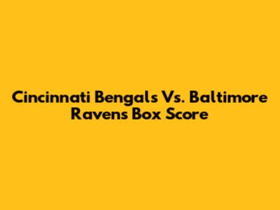 Cincinnati Bengals Vs. Baltimore Ravens Box Score