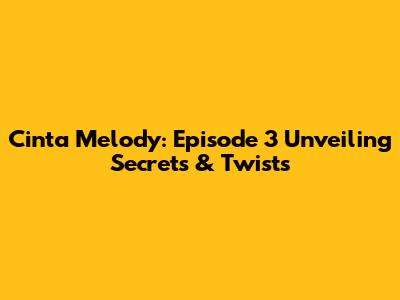 Cinta Melody: Episode 3 Unveiling Secrets & Twists