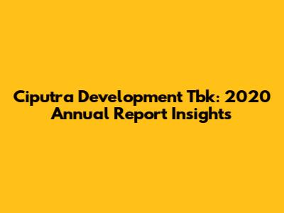Ciputra Development Tbk: 2020 Annual Report Insights