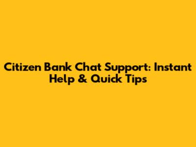 Citizen Bank Chat Support: Instant Help & Quick Tips