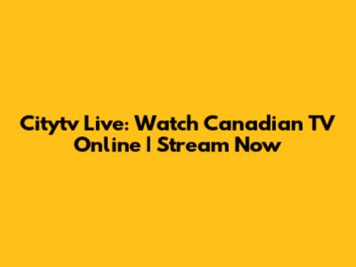 Citytv Live: Watch Canadian TV Online | Stream Now