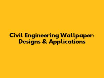 Civil Engineering Wallpaper: Designs & Applications
