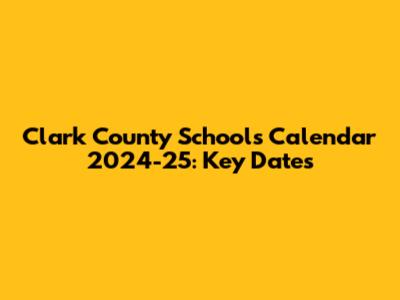 Clark County Schools Calendar 2024-25: Key Dates