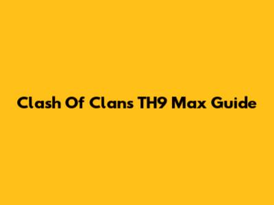 Clash Of Clans TH9 Max Guide