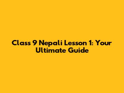 Class 9 Nepali Lesson 1: Your Ultimate Guide
