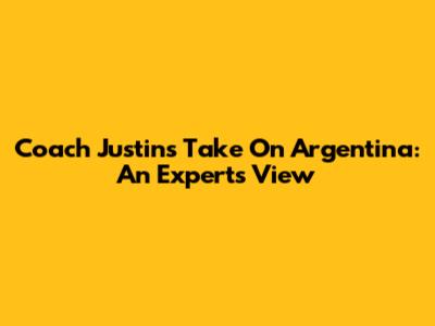 Coach Justin's Take On Argentina: An Expert's View
