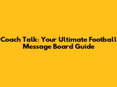 Coach Talk: Your Ultimate Football Message Board Guide