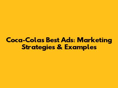 Coca-Cola's Best Ads: Marketing Strategies & Examples