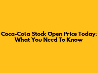 Coca-Cola Stock Open Price Today: What You Need To Know