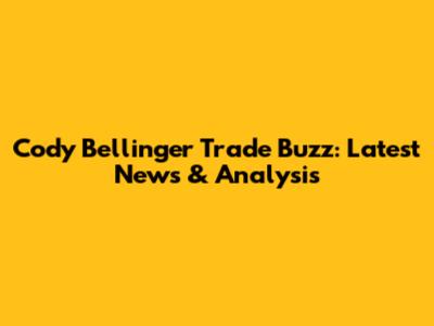 Cody Bellinger Trade Buzz: Latest News & Analysis