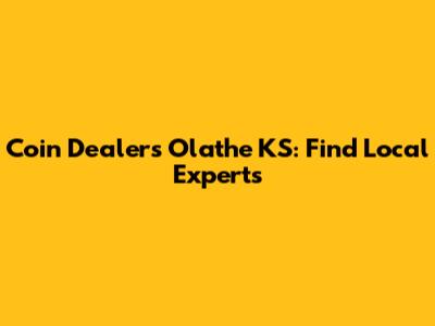 Coin Dealers Olathe KS: Find Local Experts