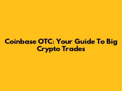 Coinbase OTC: Your Guide To Big Crypto Trades