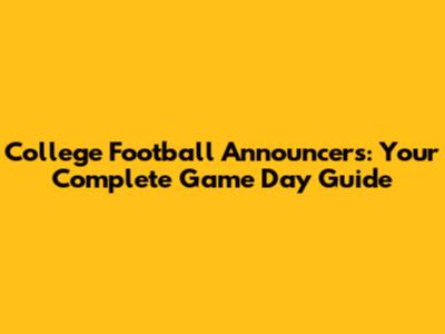 College Football Announcers: Your Complete Game Day Guide