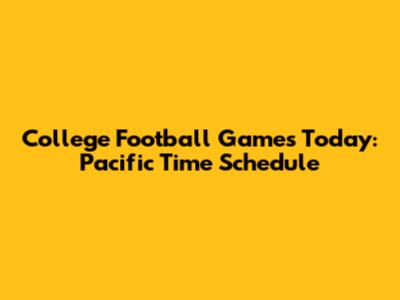 College Football Games Today: Pacific Time Schedule