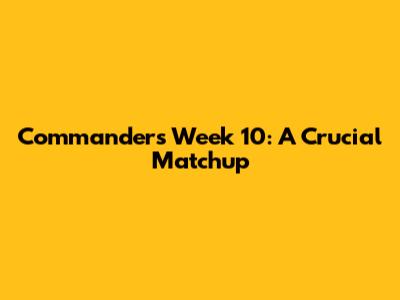 Commanders Week 10: A Crucial Matchup