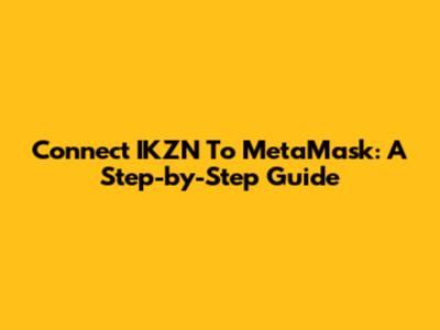 Connect IKZN To MetaMask: A Step-by-Step Guide