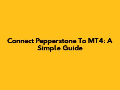 Connect Pepperstone To MT4: A Simple Guide