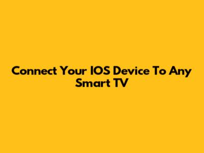 Connect Your IOS Device To Any Smart TV