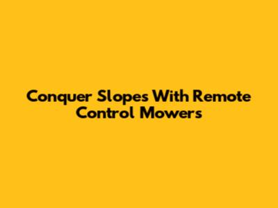 Conquer Slopes With Remote Control Mowers