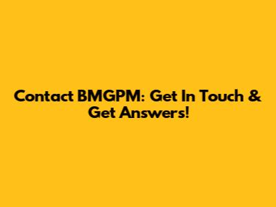 Contact BMGPM: Get In Touch & Get Answers!