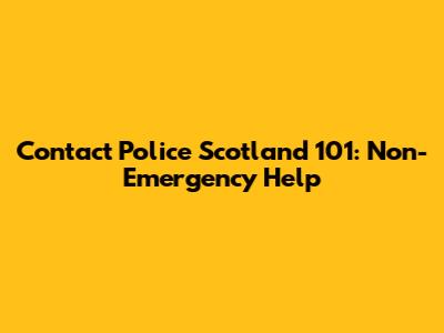 Contact Police Scotland 101: Non-Emergency Help