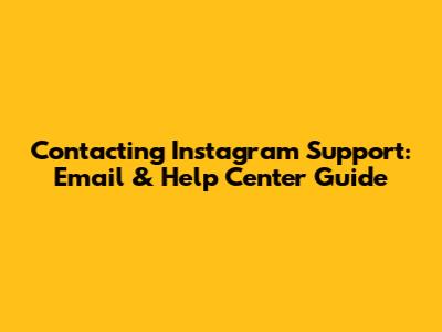 Contacting Instagram Support: Email & Help Center Guide