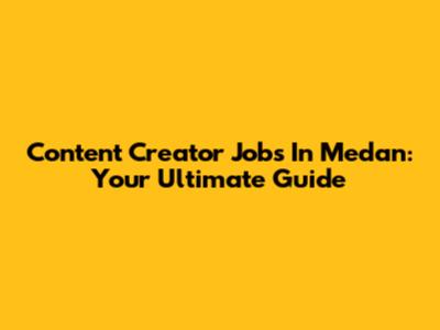 Content Creator Jobs In Medan: Your Ultimate Guide