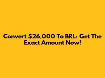 Convert $26,000 To BRL: Get The Exact Amount Now!