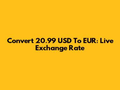 Convert 20.99 USD To EUR: Live Exchange Rate