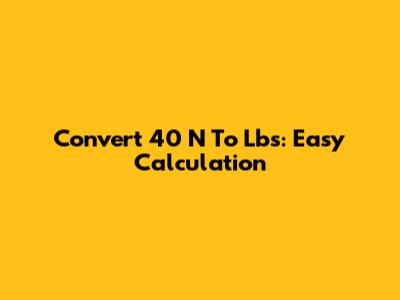 Convert 40 N To Lbs: Easy Calculation