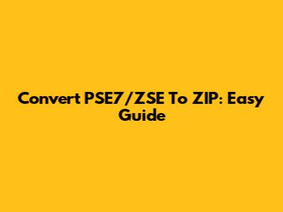 Convert PSE7/ZSE To ZIP: Easy Guide