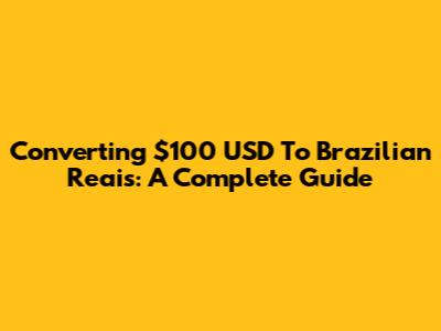 Converting $100 USD To Brazilian Reais: A Complete Guide