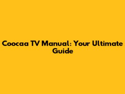 Coocaa TV Manual: Your Ultimate Guide