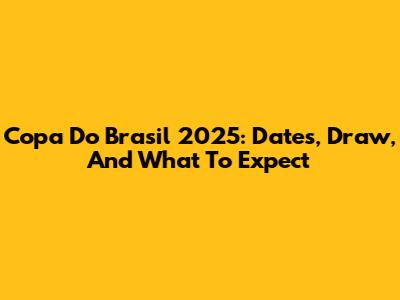 Copa Do Brasil 2025: Dates, Draw, And What To Expect
