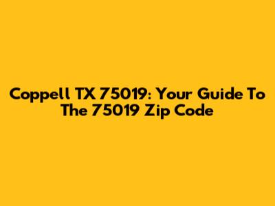 Coppell TX 75019: Your Guide To The 75019 Zip Code