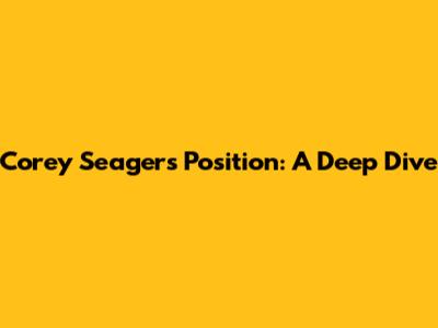 Corey Seager's Position: A Deep Dive