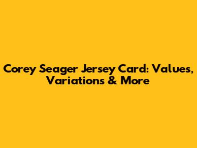 Corey Seager Jersey Card: Values, Variations & More