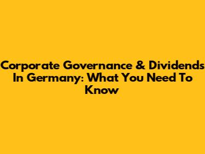 Corporate Governance & Dividends In Germany: What You Need To Know