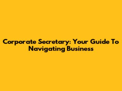 Corporate Secretary: Your Guide To Navigating Business