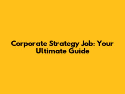 Corporate Strategy Job: Your Ultimate Guide