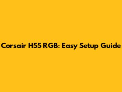 Corsair H55 RGB: Easy Setup Guide