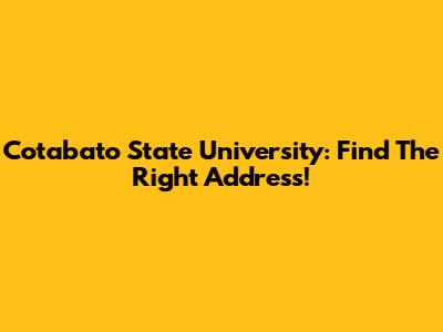Cotabato State University: Find The Right Address!