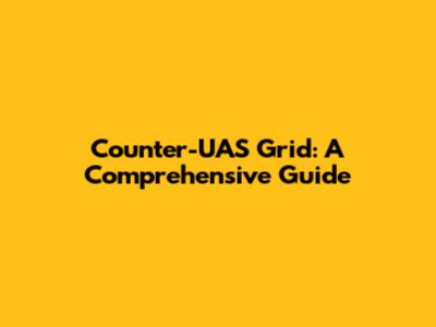 Counter-UAS Grid: A Comprehensive Guide