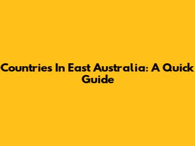 Countries In East Australia: A Quick Guide