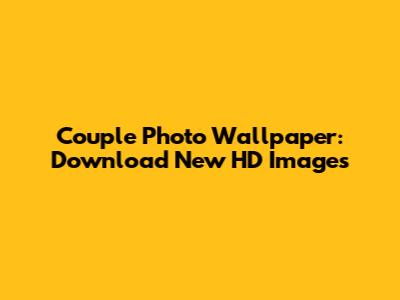 Couple Photo Wallpaper: Download New HD Images